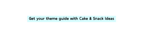 Get your theme guide with Cake Snack Ideas